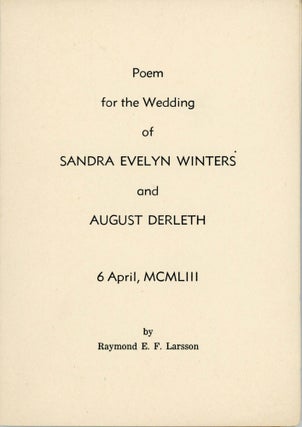 #164258) POEM FOR THE WEDDING OF SANDRA EVELYN WINTERS AND AUGUST DERLETH 6 APRIL, MCMLIII ......