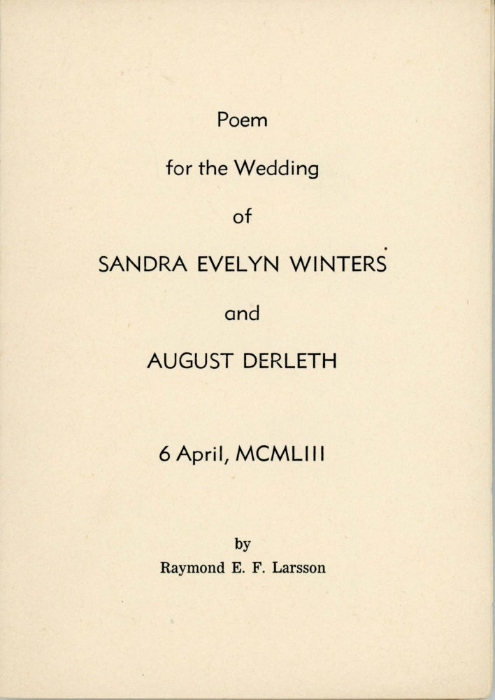 (#164258) POEM FOR THE WEDDING OF SANDRA EVELYN WINTERS AND AUGUST DERLETH 6 APRIL, MCMLIII ... [cover title]. August Derleth, Raymond E. F. Larsson.