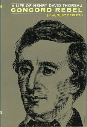 #164341) CONCORD REBEL: A LIFE OF HENRY D. THOREAU. Henry David Thoreau, August Derleth