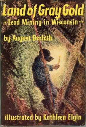 #164346) LAND OF GRAY GOLD: LEAD MINING IN WISCONSIN. August Derleth