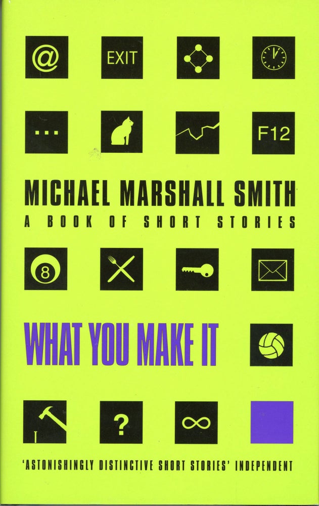 (#164463) WHAT YOU MAKE IT: A BOOK OF SHORT STORIES. Michael Marshall Smith.