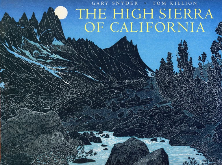 (#164476) The High Sierra of California poems and journals by Gary Snyder woodcuts and essays by Tom Killion with excerpts from the writings of John Muir. GARY SNYDER, TOM KILLION.