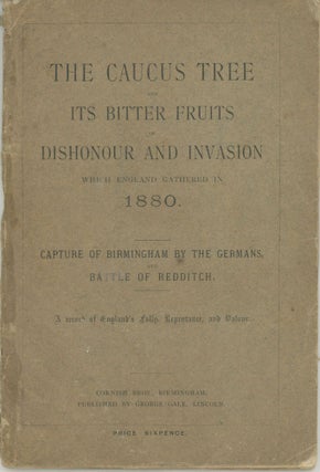 THE CAUCUS TREE AND ITS BITTER FRUITS OF DISHONOUR AND INVASION WHICH ENGLAND GATHERED IN 1880. Anonymous.
