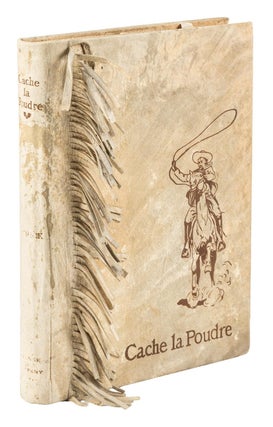 #164565) CACHE LA POUDRE: THE ROMANCE OF A TENDERFOOT IN THE DAYS OF CUSTER ... Illustrated from...