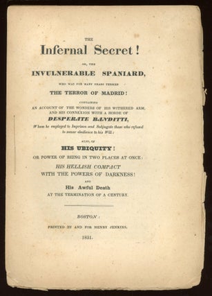 #164585) THE INFERNAL SECRET! OR, THE INVULNERABLE SPANIARD, WHO WAS FOR MANY YEARS TERMED THE...