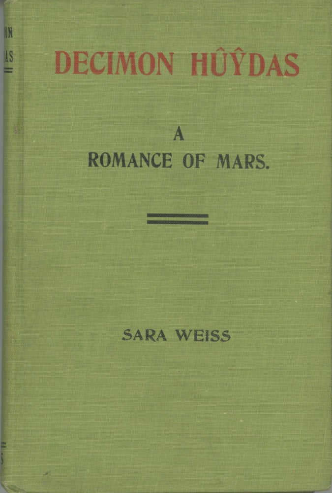 (#164617) DECIMON HUYDAS: A ROMANCE OF MARS. A STORY OF ACTUAL EXPERIENCES IN ENTO (MARS) MANY CENTURIES AGO GIVEN TO THE PSYCHIC SARA WEISS AND BY HER TRANSCRIBED AUTOMATICALLY UNDER THE EDITORIAL DIRECTION OF SPIRIT CARL DE L'ESTER. Sara Weiss.