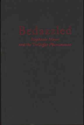 #164759) BEDAZZLED: STEPHENIE MEYER AND THE TWILIGHT PHENOMENON. Stephenie Meyer, George Beahm