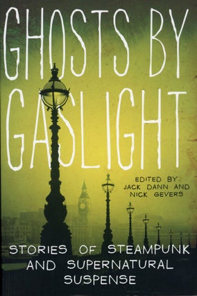 #164792) GHOSTS BY GASLIGHT: STORIES OF STEAMPUNK AND SUPERNATURAL SUSPENSE. Jack Dann, Nick Gevers