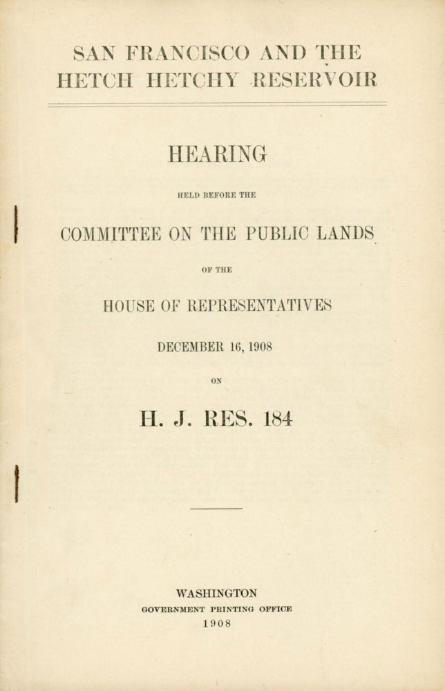 (#164851) San Francisco and Hetch Hetchy reservoir. Hearing held before the Committee on Public Lands of the House of Representatives December 16, 1908 on H. J. Res. 184. 2ND SESSION. HOUSE UNITED STATES. 60TH CONGRESS, COMMITTEE ON THE PUBLIC LANDS.