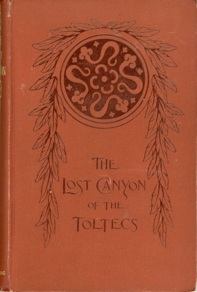 (#165194) THE LOST CANYON OF THE TOLTECS: AN ACCOUNT OF STRANGE ADVENTURES IN CENTRAL AMERICA. Charles Sumner Seeley, John William Munday.