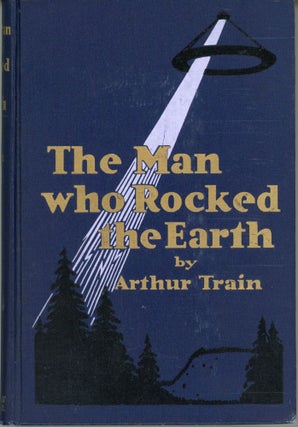#165268) THE MAN WHO ROCKED THE EARTH. Arthur Train, Robert, Wood, Cheney