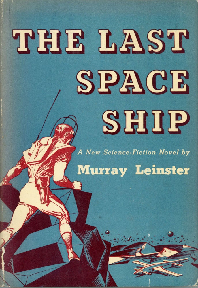 (#165546) THE LAST SPACE SHIP. Murray Leinster, William Fitzgerald Jenkins.