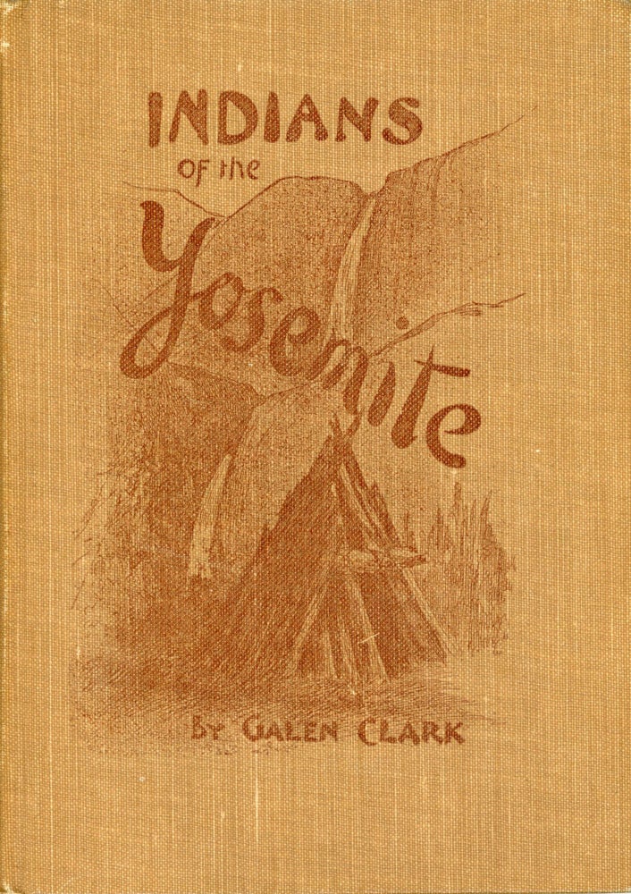 (#166026) Indians of the Yosemite Valley and vicinity: their history, customs and traditions by Galen Clark ... With an appendix of useful information for Yosemite visitors ... Illustrated by Chris Jorgensen and from photographs. GALEN CLARK.