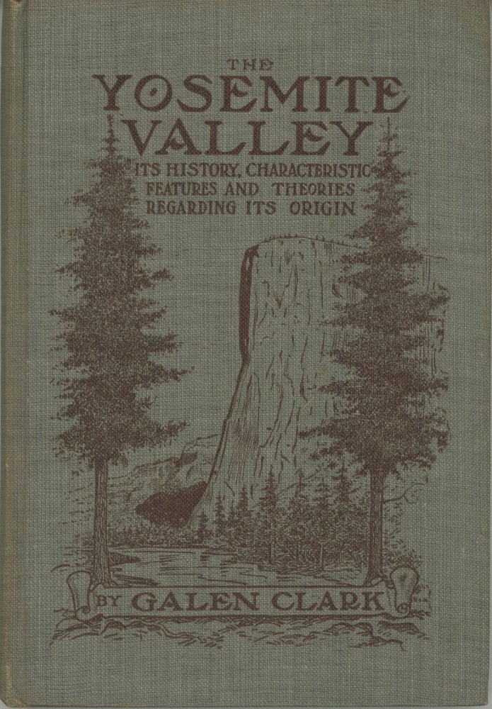 (#166027) The Yosemite Valley: its history, characteristic features, and theories regarding its origin. By Galen Clark ... Illustrated from photographs by George Fiske. GALEN CLARK.