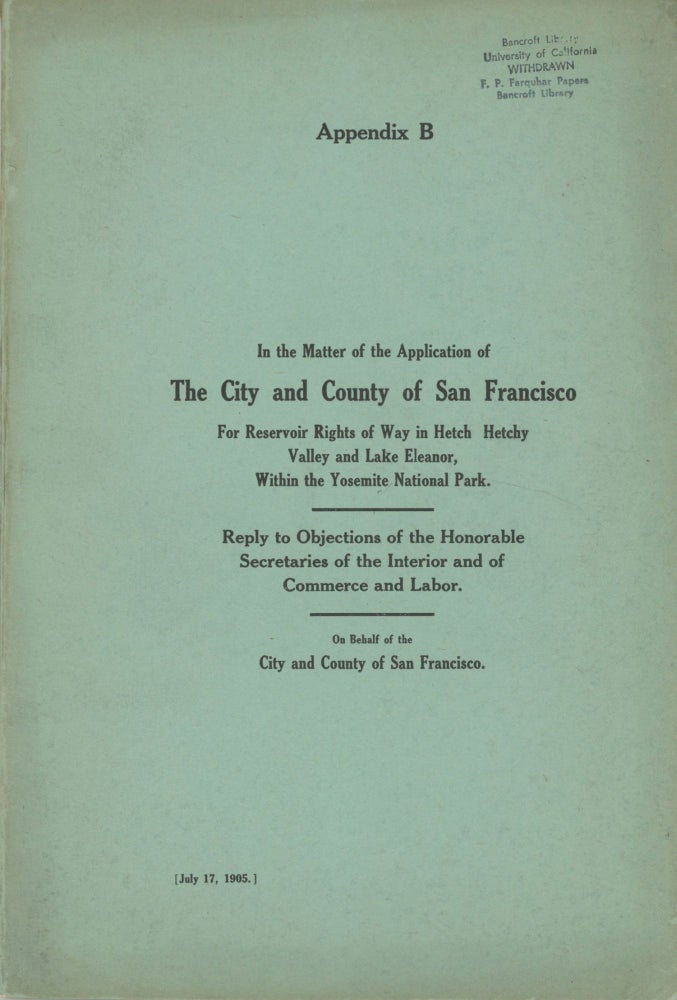 (#166134) In the matter of the application of the city and county of San Francisco for reservoir rights of way in Hetch Hetchy Valley and Lake Eleanor, within the Yosemite National Park. Reply to objections of the Honorable Secretaries of the Interior and of Commerce and Labor. On behalf of the city and county of San Francisco. [July 17, 1905.] [cover title]. MARSDEN MANSON.