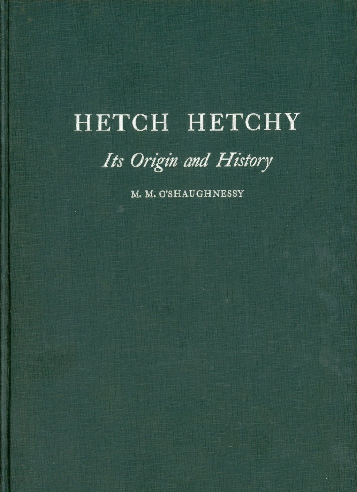 (#166137) Hetch Hetchy: Its origin and history [by] M. M. O'Shaughnessy, consulting engineer, San Francisco. MICHAEL MAURICE O'SHAUGHNESSY.