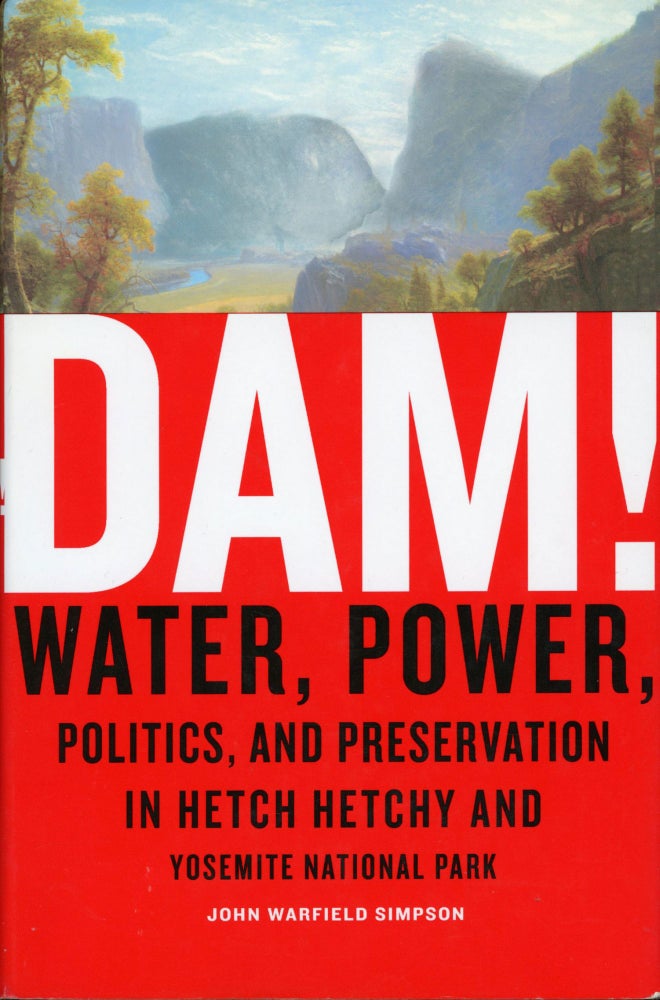 (#166161) Dam! Water, power, politics, and preservation in Hetch Hetchy and Yosemite National Park [by] John Warfield Simpson. JOHN WARFIELD SIMPSON.