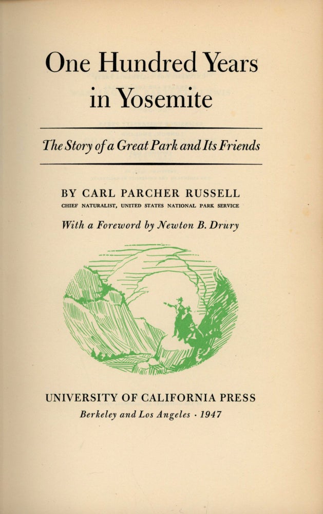 (#166168) One hundred years in Yosemite the story of a great park and its friends by Carl Parcher Russell ... With a foreword by Newton B. Drury. CARL PARCHER RUSSELL.