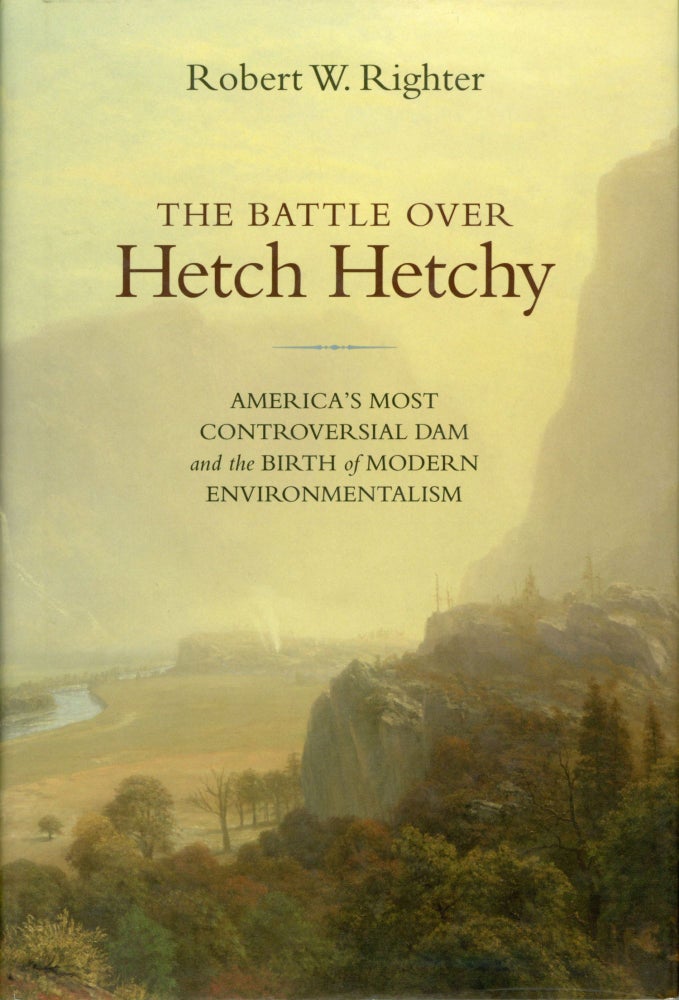 (#166185) The battle over Hetch Hetchy America's most controversial dam and the birth of modern environmentalism [by] Robert W. Righter. ROBERT W. RIGHTER.