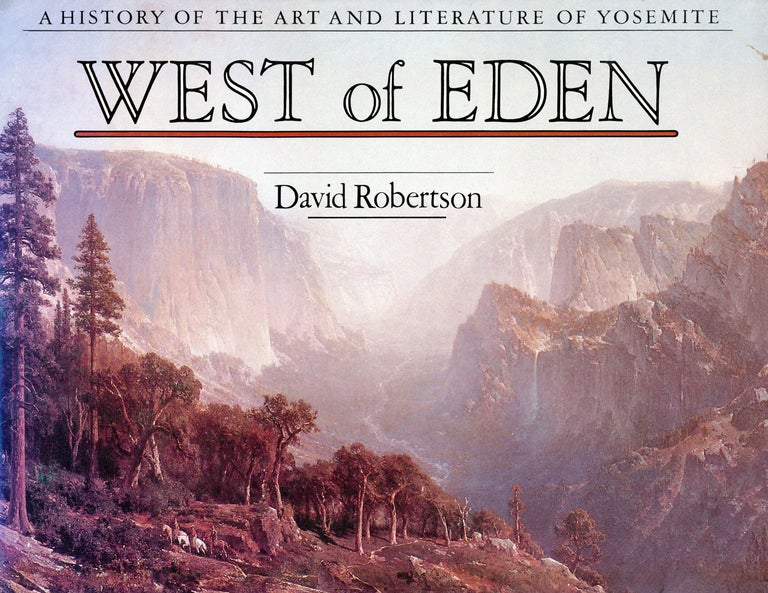 (#166187) West of Eden a history of the art and literature of Yosemite [by] David Robertson. DAVID ROBERTSON.