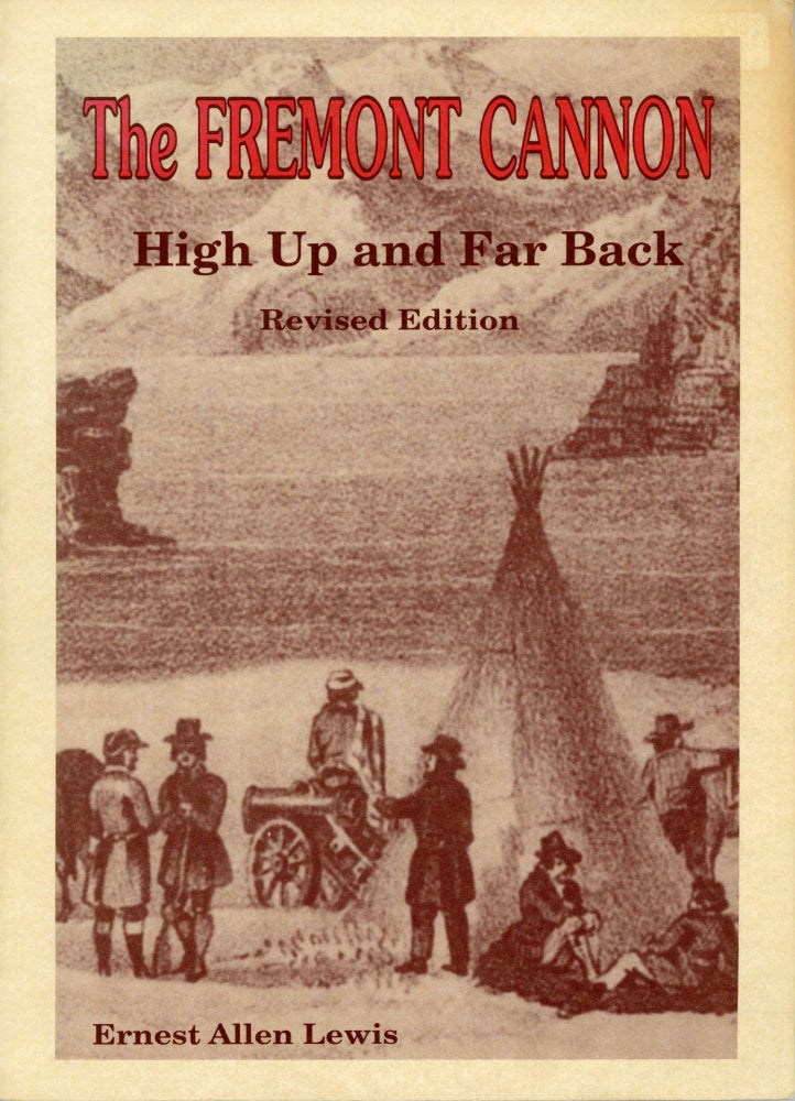 (#166192) The Frémont Cannon high up and far back unraveling the puzzle of the brass cannon abandoned in 1844 and never recovered from California's Sierra Nevada by Ernest Allen Lewis revised second edition. ERNEST ALLEN LEWIS.