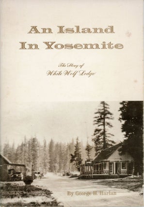 #166194) An island in Yosemite the story of White Wolf Lodge by George H. Harlan. GEORGE H. HARLAN