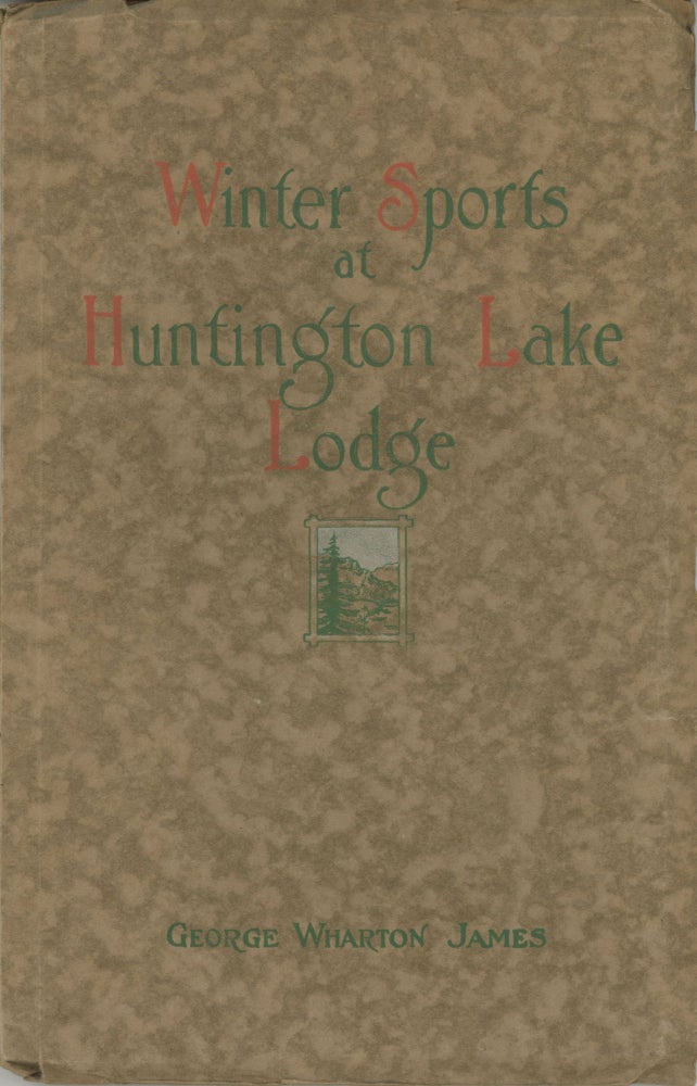 (#166217) Winter sports at Huntington Lake Lodge in the High Sierras the story of the First Annual Ice and Snow Carnival of the Commercial Club of Fresno California by George Wharton James. GEORGE WHARTON JAMES.