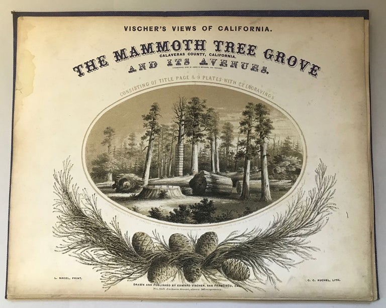 (#166221) The Mammoth Tree Grove Calaveras County, California. And its avenues. Typographical work by Agnew & Deffebach, San Francisco. Consisting of title page & 9 plates with 22 engravings. Entered according to Act of Congress in the year 1862 by Edward Vischer in the Clerk's Office of the U.S. District Court for the Northern District of Cal. L. Nagel, Print. C. C. Kuchel, Lith. Drawn and published by Edward Vischer, San Francisco, Cal. No. 515 Jackson Street, above Montgomery. EDWARD VISCHER.