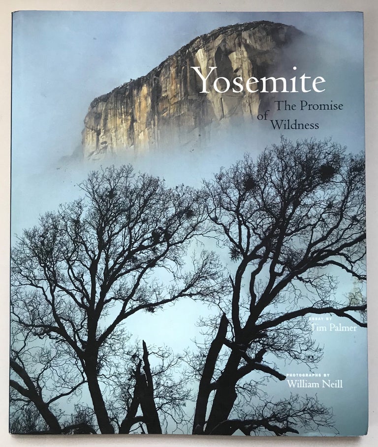 (#166229) Yosemite the promise of Wildness photographs by William Neill essay by Tim Palmer. WILLIAM NEILL, TIM PALMER.