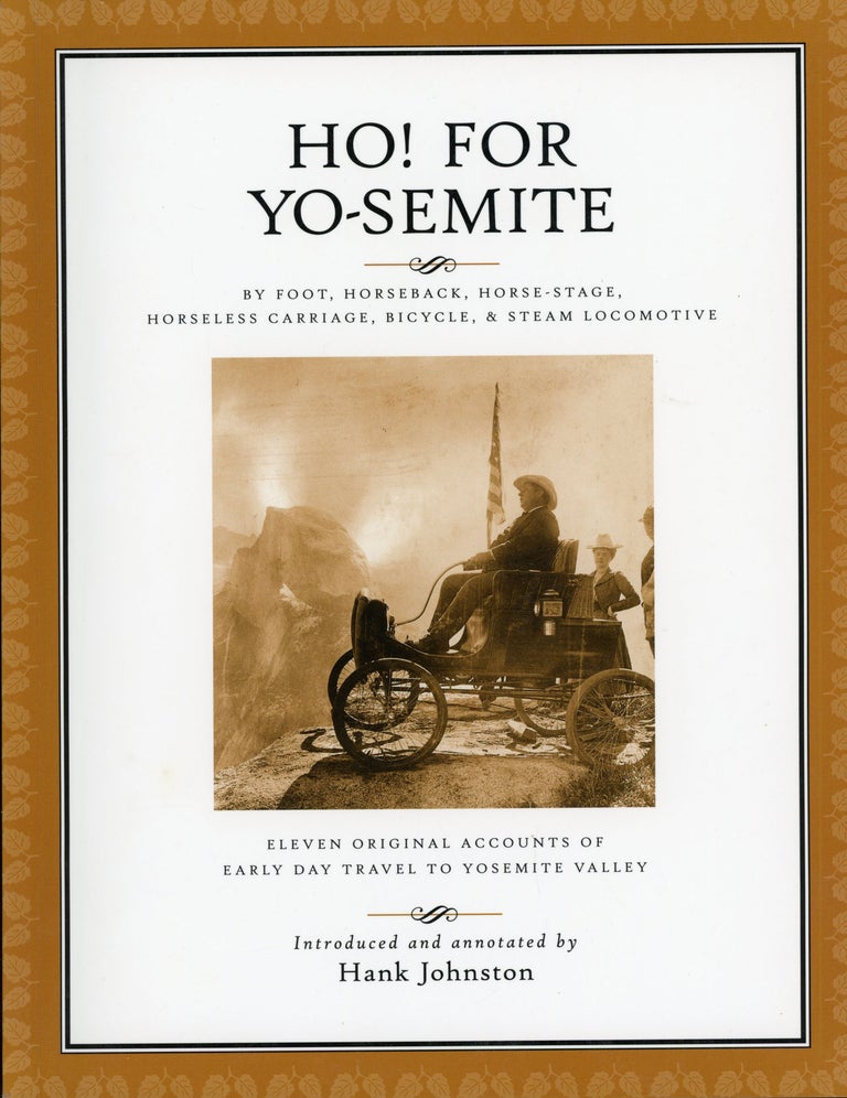 (#166232) Ho! for Yo-Semite by foot, horseback, horse-stage, horseless carriage. bicycle, & steam locomotive eleven original accounts of early day travel to Yosemite Valley introduced and annotated by Hank Johnston. HANK JOHNSTON.