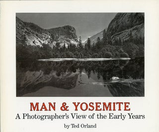 #166239) Man & Yosemite a photographer's view of the early years by Ted Orland. TED ORLAND