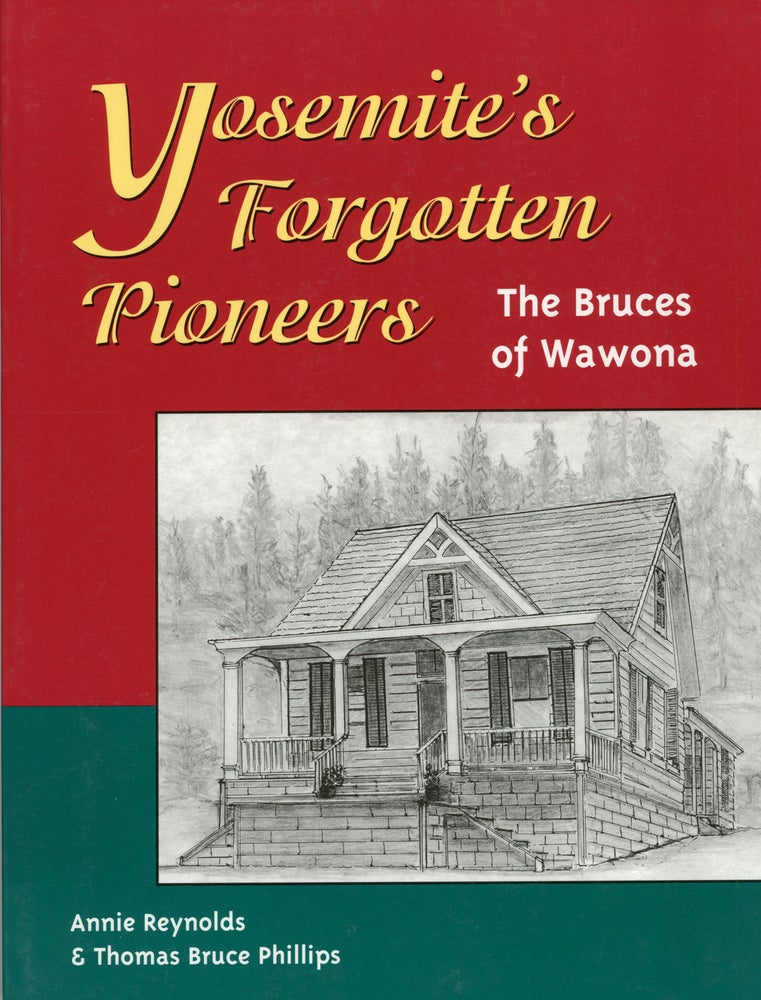 (#166243) Yosemite's forgotten pioneers: the Bruces of Wawona [by] Annie Reynolds & Thomas Bruce Phillips. ANNIE REYNOLDS, THOMAS BRUCE PHILLIPS.