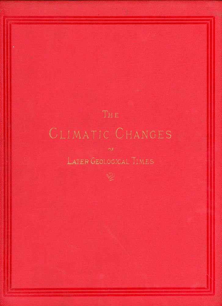 (#166248) The climatic changes of later geological times: a discussion based on observations made in the cordilleras of North America by J. D. Whitney. JOSIAH DWIGHT WHITNEY.