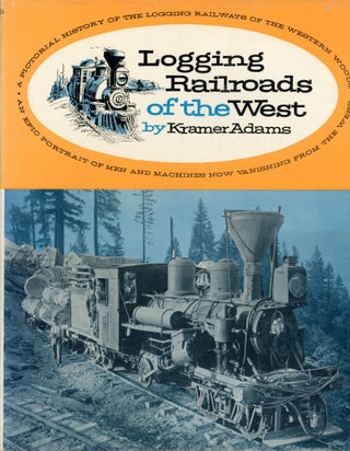 #166255) Logging railroads of the west by Kramer A. Adams. KRAMER A. ADAMS