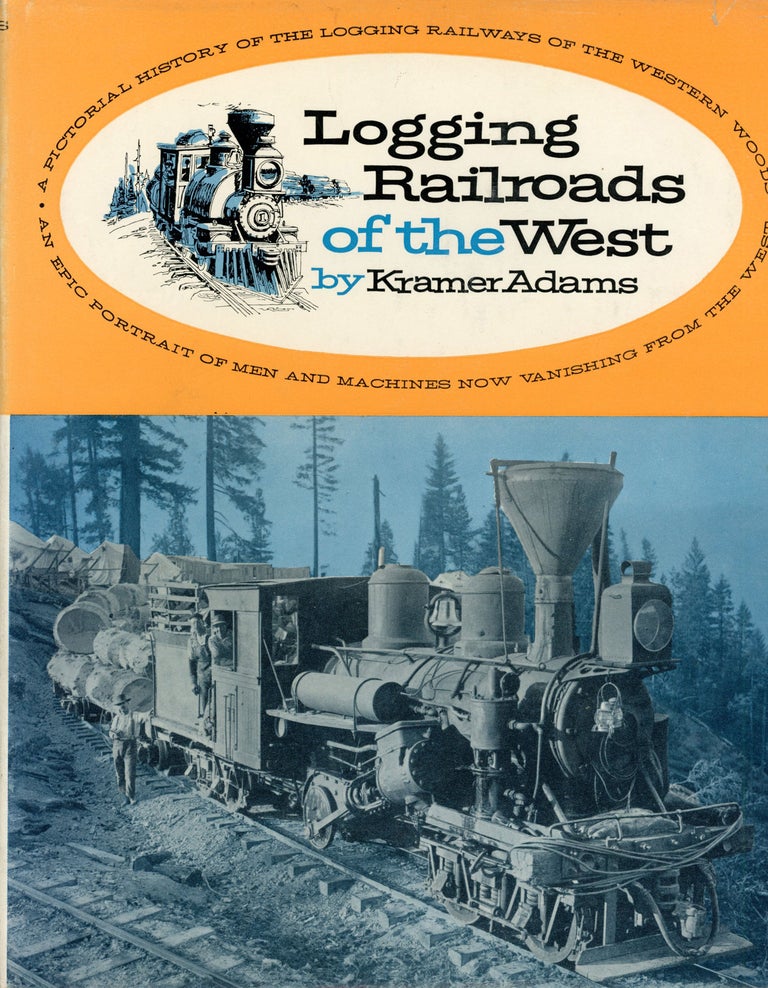 (#166255) Logging railroads of the west by Kramer A. Adams. KRAMER A. ADAMS.