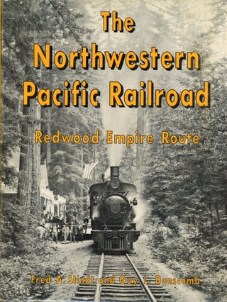 #166258) The Northwestern Pacific Railroad: Redwood Empire Route [by] Fred A. Stindt and Guy L....