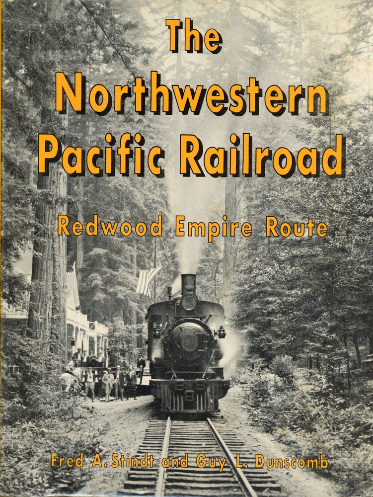 (#166258) The Northwestern Pacific Railroad: Redwood Empire Route [by] Fred A. Stindt and Guy L. Dunscomb. Railroads, Northwestern Pacific Railroad, FRED A. STINDT, GUY L. DUNSCOMB.