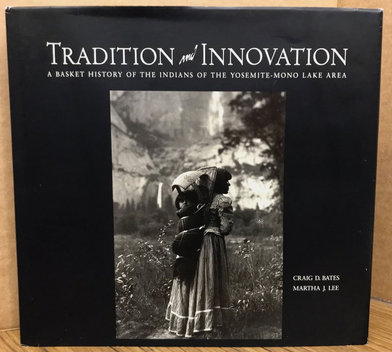 (#166280) Tradition and innovation a basket history of the Indians of the Yosemite-Mono Lake area [by] Craig D. Bates, Curator of Ethnography Yosemite Museum Martha J. Lee, Assistant Curator Yosemite Museum. CRAIG D. BATES, MARTHA J. LEE.