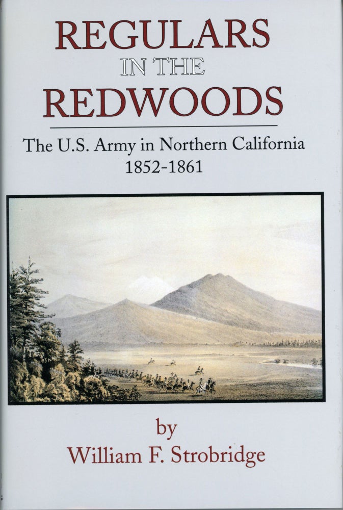 (#166285) REGULARS IN THE REDWOODS: THE U.S. ARMY IN NORTHERN CALIFORNIA 1852-1861. William F. Strobridge.