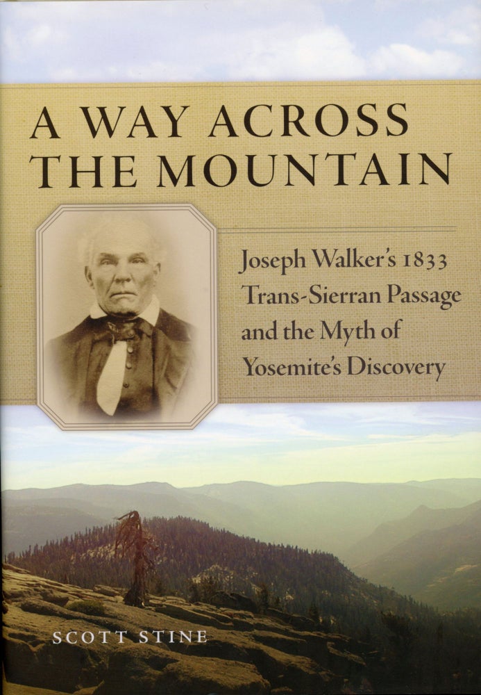 (#166286) A way across the mountain Joseph Walker's 1833 trans-Sierran passage and the myth of Yosemite's discovery by Scott Stine. SCOTT STINE.