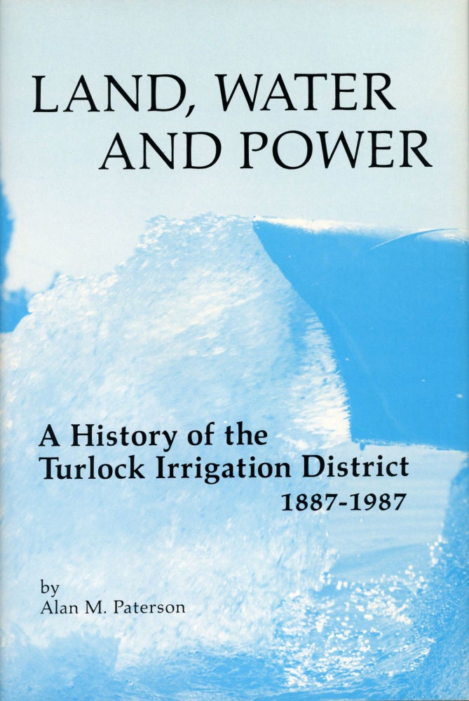(#166289) Land, water and power a history of the Turlock Irrigation District 1887-1987 by Alan M. Paterson. ALAN M. PATERSON.