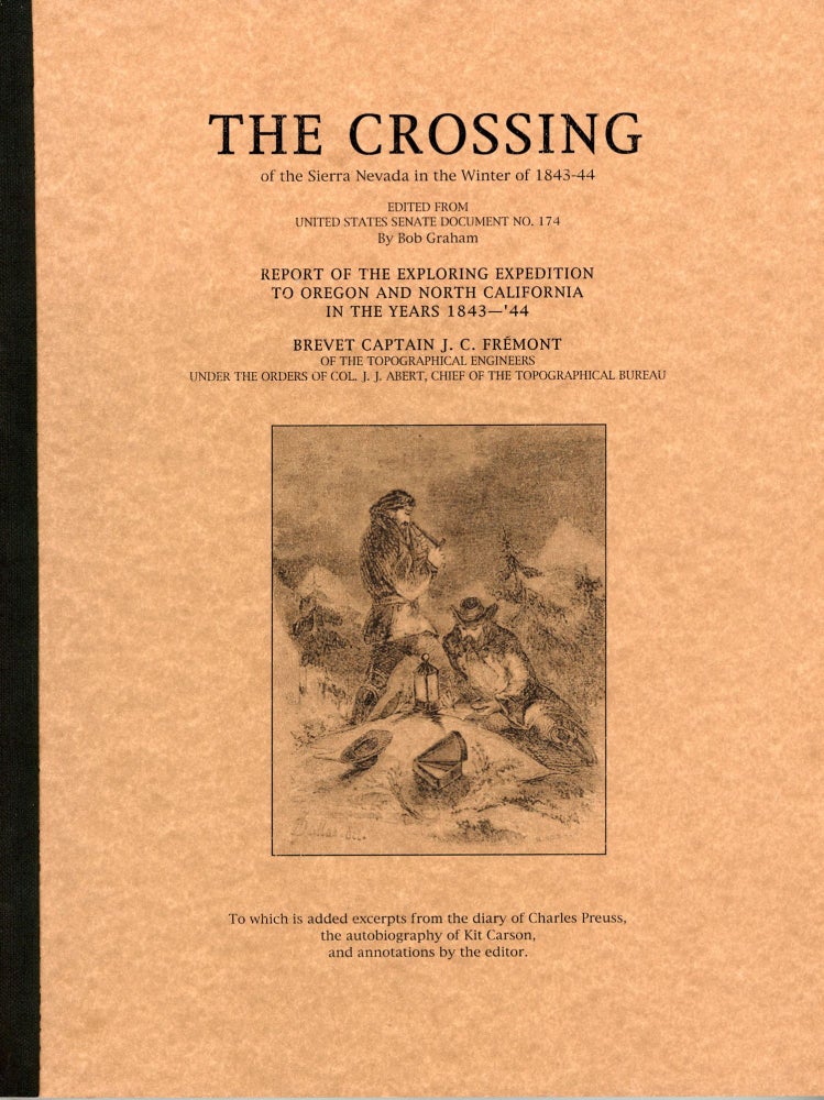 (#166291) The crossing of the Sierra Nevada in the winter of 1843-44. Edited from United States Senate Document no. 174 by Bob Graham. Report of the exploring expedition to Oregon and north California in the years 1843-'44 [by] Brevet Captain J. C. Frémont of the Topographical Engineers under the orders of Col. J. J. Abert, Chief of the Topographical Bureau. To which is added excerpts from the diary of Charles Preuss, the autobiography of Kit Carson, and annotations by the editor [cover title]. BOB GRAHAM.
