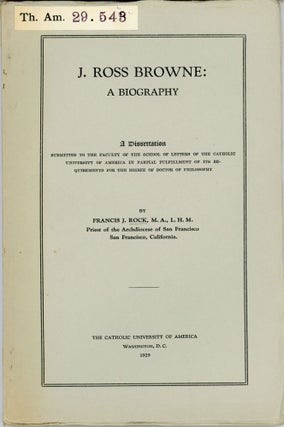 #166293) J. Ross Browne: a biography. A dissertation submitted to the faculty of the school of...