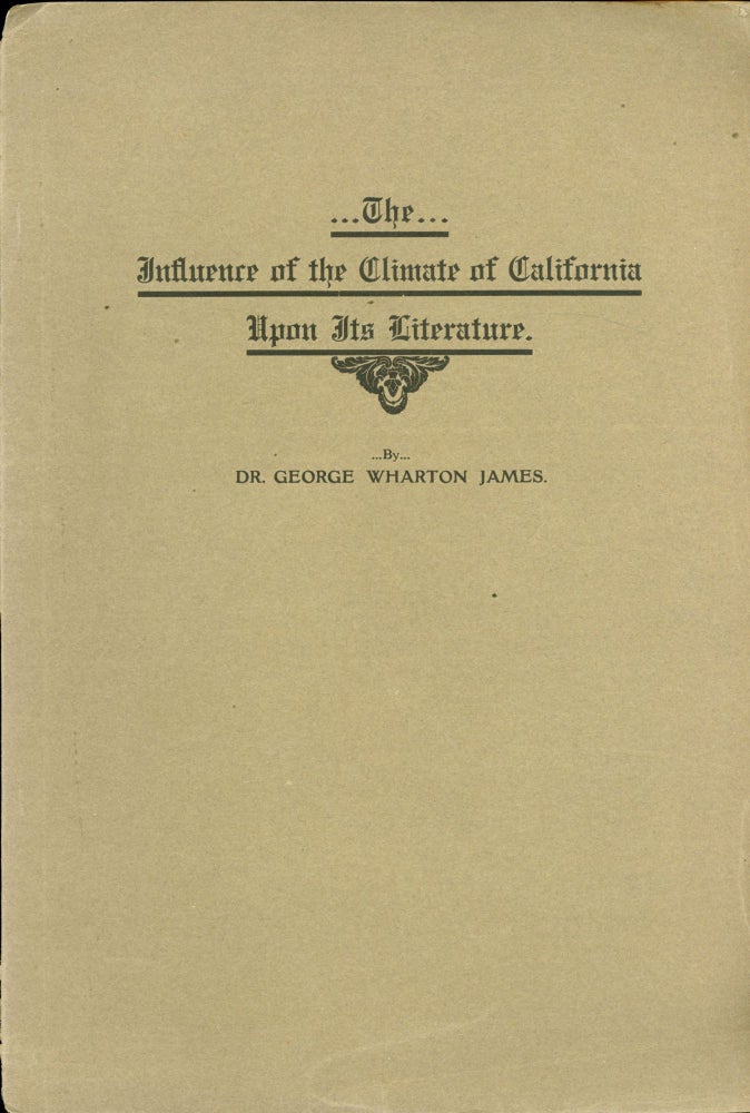 (#166327) THE INFLUENCE OF THE CLIMATE OF CALIFORNIA UPON ITS LITERATURE by Dr. George Wharton James [cover title]. George Wharton James.