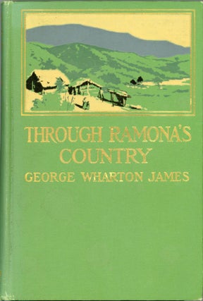 #166329) THROUGH RAMONA'S COUNTRY by George Wharton James ... With more than 100 illustrations....