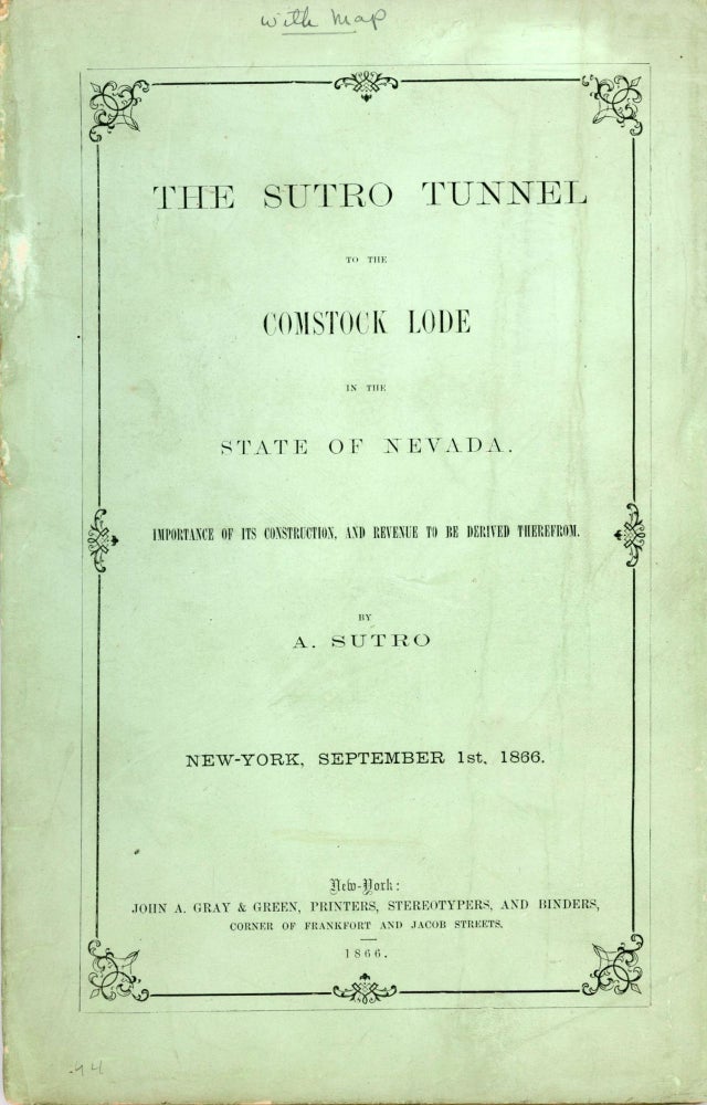 (#166340) THE SUTRO TUNNEL TO THE COMSTOCK LODE IN THE STATE OF NEVADA. IMPORTANCE OF ITS CONSTRUCTION, AND REVENUE TO BE DERIVED THEREFROM. By A. Sutro. New-York, September 1st, 1866. Nevada, Comstock Lode, Sutro Tunnel.