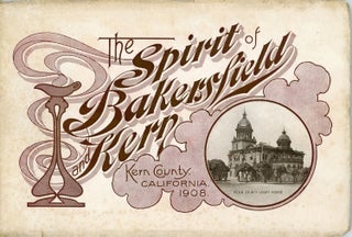 #166345) THE SPIRIT OF BAKERSFIELD AND KERN. KERN COUNTY, CALIFORNIA. 1908 [cover title]....