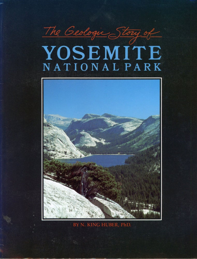 (#166349) The geologic story of Yosemite National Park: a comprehensive geologic view of the natural processes that have created -- and are still creating -- the stunning terrain we know as Yosemite by N. King Huber. N. KING HUBER.