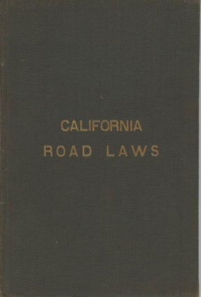#166356) THE ROAD LAWS OF CALIFORNIA. EMBRACING THE PROVISIONS OF THE CONSTITUTION, AND OF THE...