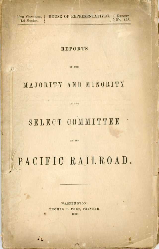 (#166358) REPORTS OF THE MAJORITY AND MINORITY OF THE SELECT COMMITTEE ON THE PACIFIC RAILROAD [cover title]. Transcontinental Railroad, 1st Session 36th Congress, Report No. 428. Samuel R. Curtis, House of Representatives.